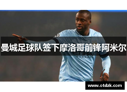 曼城足球队签下摩洛哥前锋阿米尔