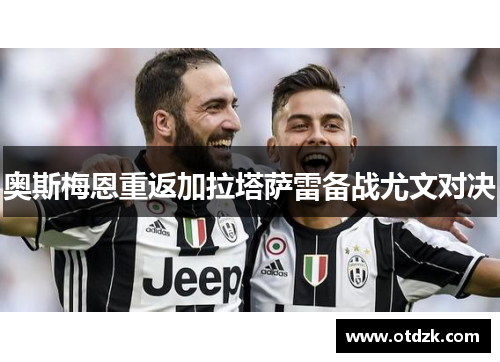 奥斯梅恩重返加拉塔萨雷备战尤文对决